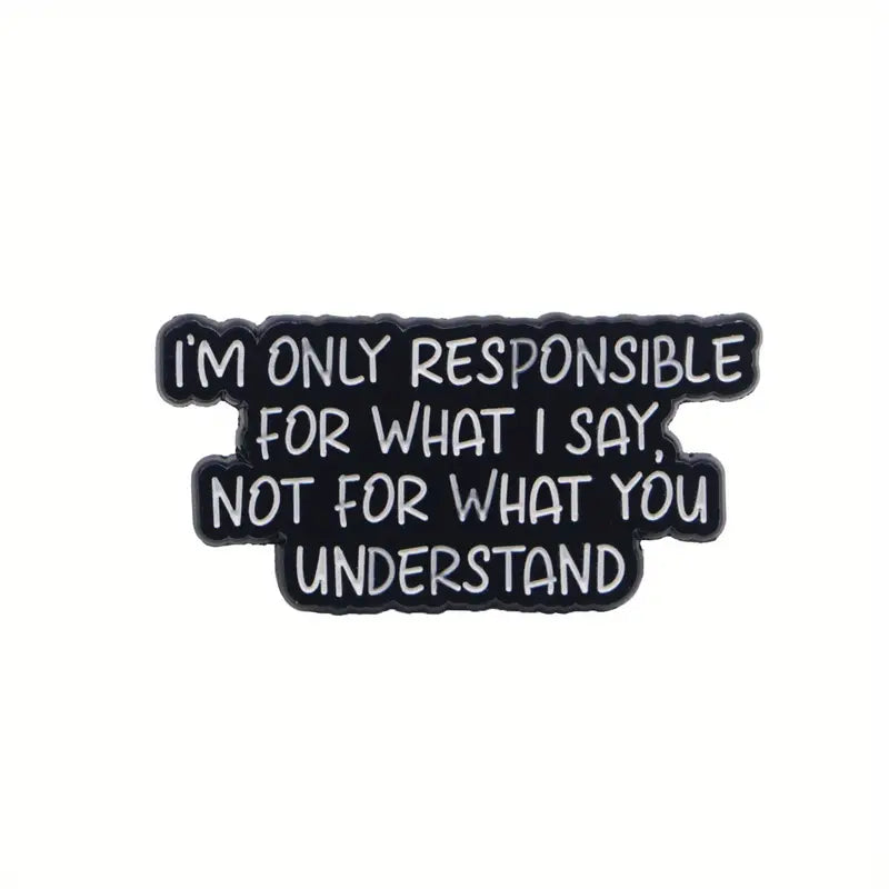 Schwarzer Pin mit weißem Text I'm Only Responsible for What I Say Not for What You Understand in handschriftlicher Schrift